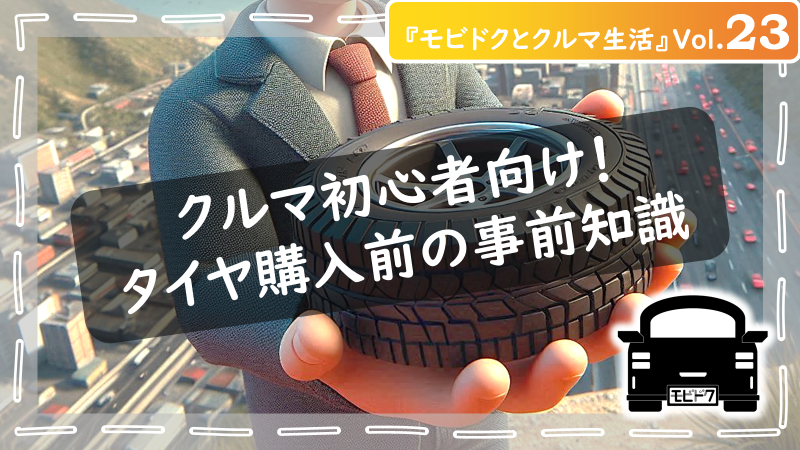 モビドクとクルマ生活Vol.24：【初心者向け】車のタイヤの選び方！後悔しないための４つのポイント（前半）