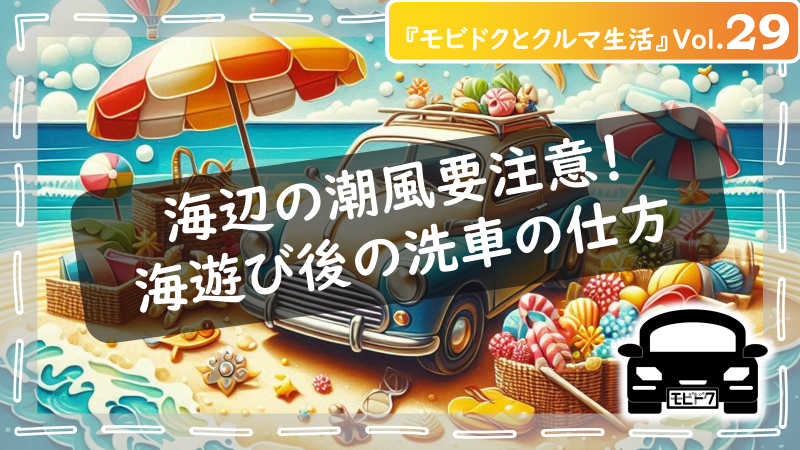 モビドクとクルマ生活Vol.29：夏だ！海だ！海ドライブ後のクルマの放置はNG！洗車のおススメを紹介