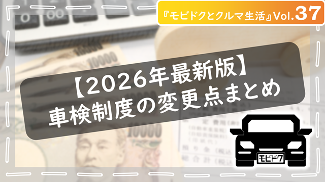 モビドクとクルマ生活Vol.37：【2026年最新版】車検制度の変更点まとめ｜初心者でもわかる2025・2026年の違い